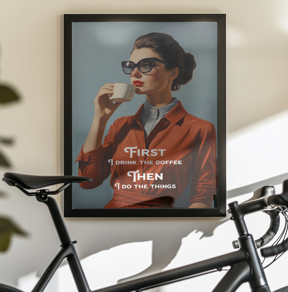 First I drink the coffee, then I do the things - Poster / Art Print - interiör