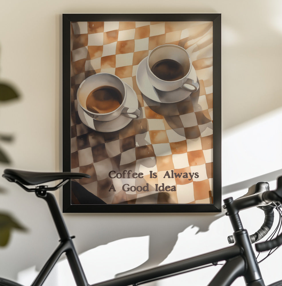 Coffee Is Always a Good Idea - Poster / Art Print - interiör