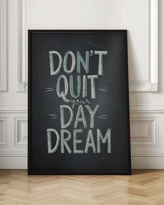 An inspirational framed poster designed to look like a chalkboard. The phrase 'DON'T QUIT your DAY DREAM' is written in a stylized chalk font. The words 'DON'T QUIT', 'DAY', and 'DREAM' are in large, block letters with a white and pale green color, while 'your' is in a smaller, white cursive script. Poster