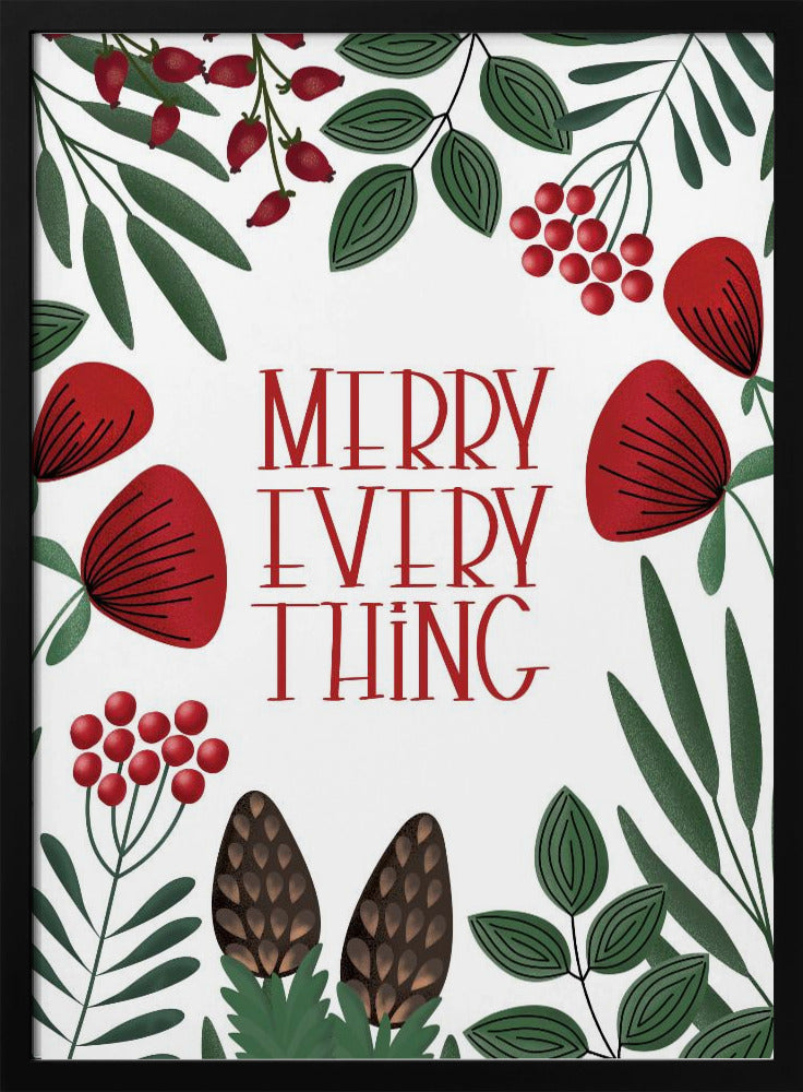 A framed holiday art print with a white background. In the center, the words 'MERRY EVERYTHING' are written in a stylized red serif font. The text is surrounded by a border of illustrated winter botanicals, including red flowers, green leaves, red berries, and brown pinecones. Print