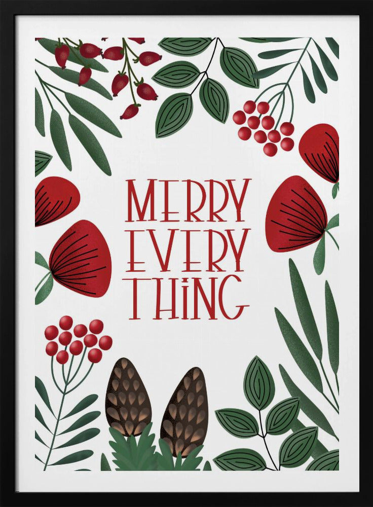 A framed holiday art print with a white background. In the center, the words 'MERRY EVERYTHING' are written in a stylized red serif font. The text is surrounded by a border of illustrated winter botanicals, including red flowers, green leaves, red berries, and brown pinecones. Print