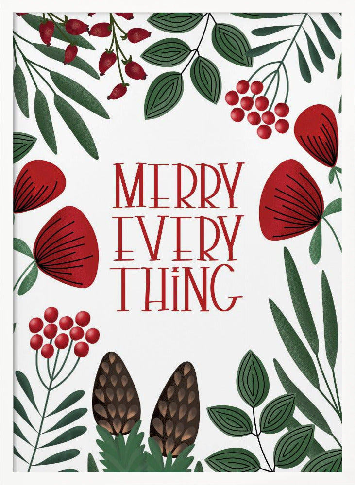 A framed holiday art print with a white background. In the center, the words 'MERRY EVERYTHING' are written in a stylized red serif font. The text is surrounded by a border of illustrated winter botanicals, including red flowers, green leaves, red berries, and brown pinecones. Print