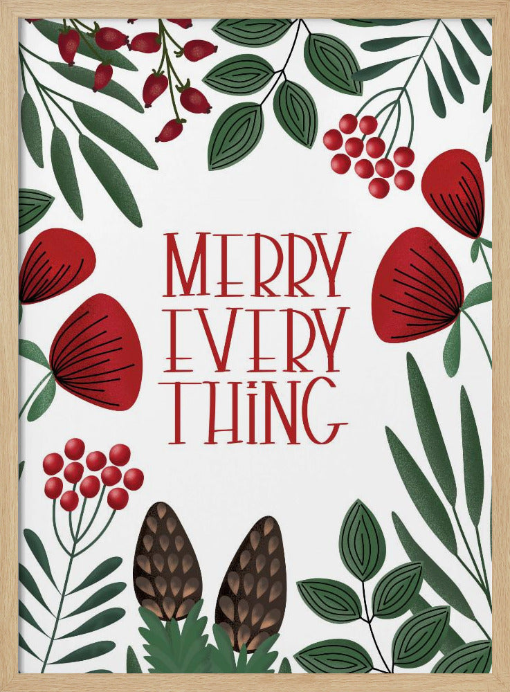 A framed holiday art print with a white background. In the center, the words 'MERRY EVERYTHING' are written in a stylized red serif font. The text is surrounded by a border of illustrated winter botanicals, including red flowers, green leaves, red berries, and brown pinecones. Print
