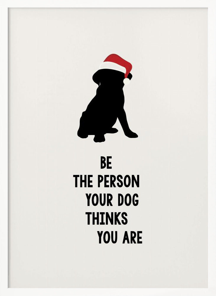 A framed art print featuring a black silhouette of a dog wearing a red Santa hat on an off-white background. Below the dog is the motivational quote, 'BE THE PERSON YOUR DOG THINKS YOU ARE' in black block letters. Decor