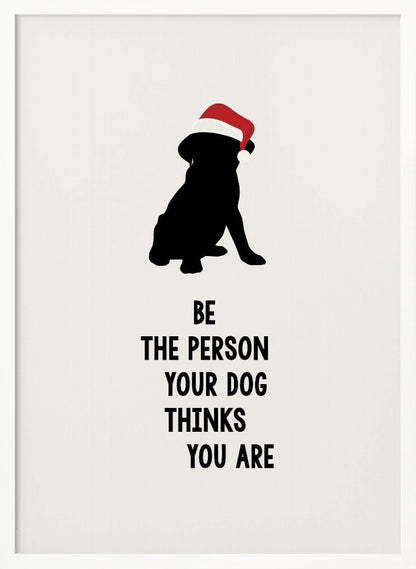 A framed art print featuring a black silhouette of a dog wearing a red Santa hat on an off-white background. Below the dog is the motivational quote, 'BE THE PERSON YOUR DOG THINKS YOU ARE' in black block letters. Decor