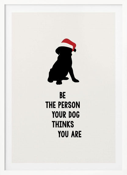 A framed art print featuring a black silhouette of a dog wearing a red Santa hat on an off-white background. Below the dog is the motivational quote, 'BE THE PERSON YOUR DOG THINKS YOU ARE' in black block letters. Decor