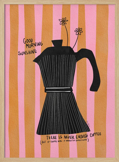 A whimsical illustration of a black moka pot against a background of vertical pink and orange stripes. Two small, hand-drawn flowers emerge from the spout. Handwritten text on the poster reads 'Good Morning Sunshine' and 'There is never enough coffee (but if there was - it would fix everything)'. Wall Art