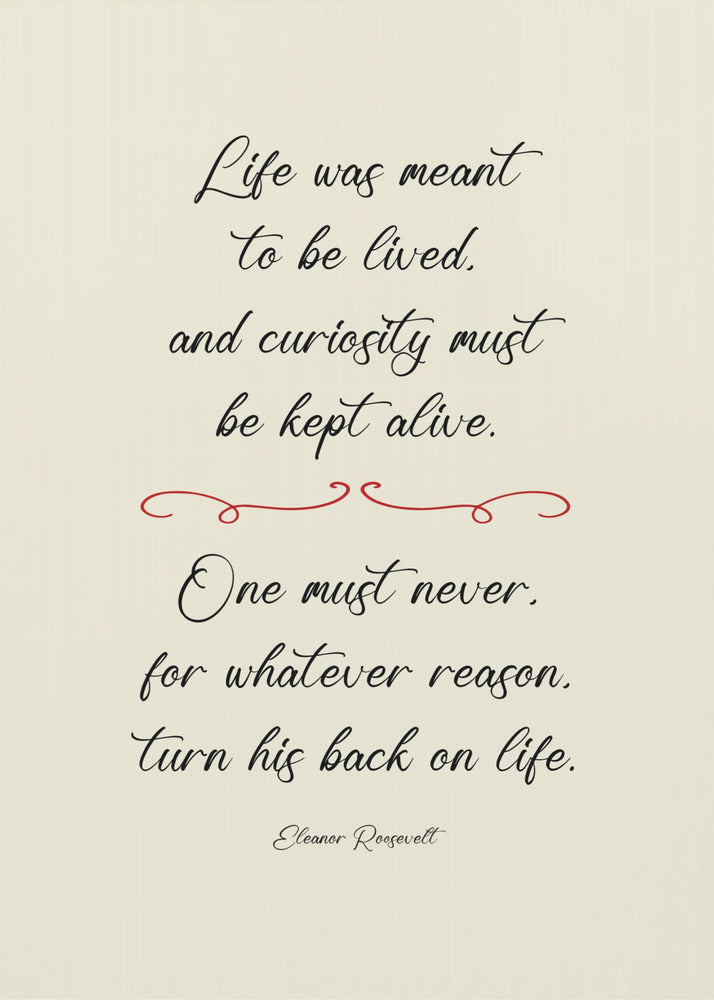 A framed inspirational quote by Eleanor Roosevelt in a black cursive font on a textured beige background. The quote reads: 'Life was meant to be lived, and curiosity must be kept alive. One must never, for whatever reason, turn his back on life.' A red decorative flourish separates the two stanzas. Decor