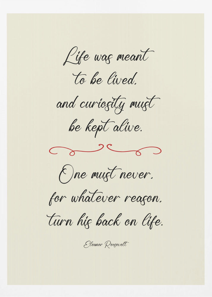 A framed inspirational quote by Eleanor Roosevelt in a black cursive font on a textured beige background. The quote reads: 'Life was meant to be lived, and curiosity must be kept alive. One must never, for whatever reason, turn his back on life.' A red decorative flourish separates the two stanzas. Decor