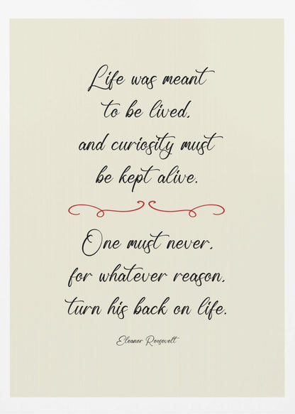 A framed inspirational quote by Eleanor Roosevelt in a black cursive font on a textured beige background. The quote reads: 'Life was meant to be lived, and curiosity must be kept alive. One must never, for whatever reason, turn his back on life.' A red decorative flourish separates the two stanzas. Decor