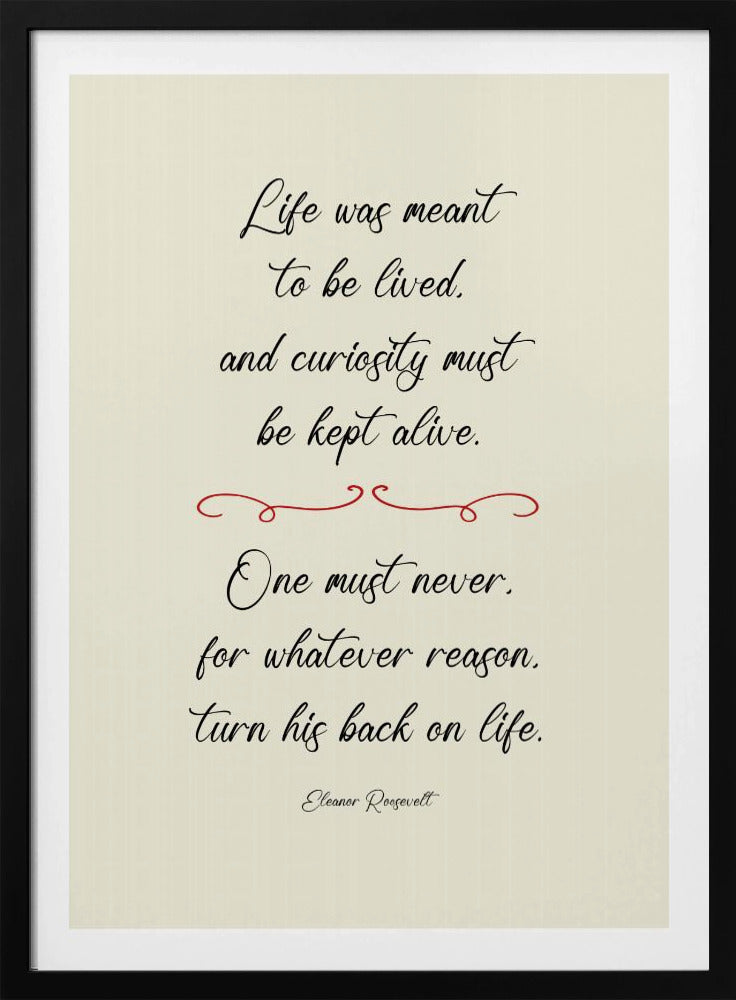 A framed inspirational quote by Eleanor Roosevelt in a black cursive font on a textured beige background. The quote reads: 'Life was meant to be lived, and curiosity must be kept alive. One must never, for whatever reason, turn his back on life.' A red decorative flourish separates the two stanzas. Decor