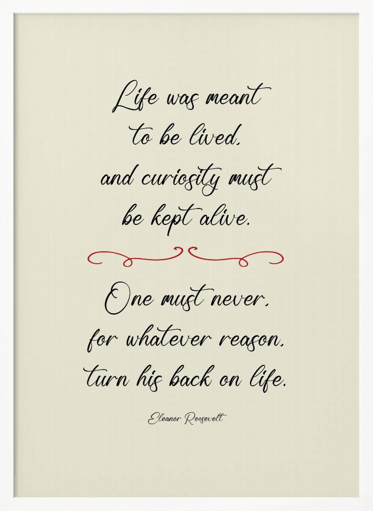 A framed inspirational quote by Eleanor Roosevelt in a black cursive font on a textured beige background. The quote reads: 'Life was meant to be lived, and curiosity must be kept alive. One must never, for whatever reason, turn his back on life.' A red decorative flourish separates the two stanzas. Decor
