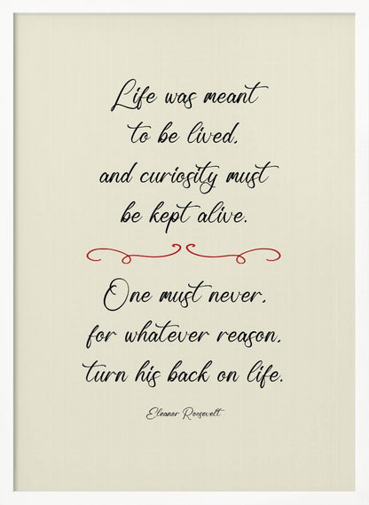 A framed inspirational quote by Eleanor Roosevelt in a black cursive font on a textured beige background. The quote reads: 'Life was meant to be lived, and curiosity must be kept alive. One must never, for whatever reason, turn his back on life.' A red decorative flourish separates the two stanzas. Decor