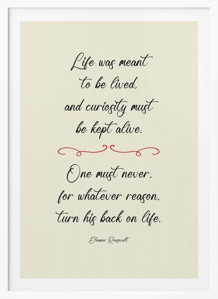 A framed inspirational quote by Eleanor Roosevelt in a black cursive font on a textured beige background. The quote reads: 'Life was meant to be lived, and curiosity must be kept alive. One must never, for whatever reason, turn his back on life.' A red decorative flourish separates the two stanzas. Decor