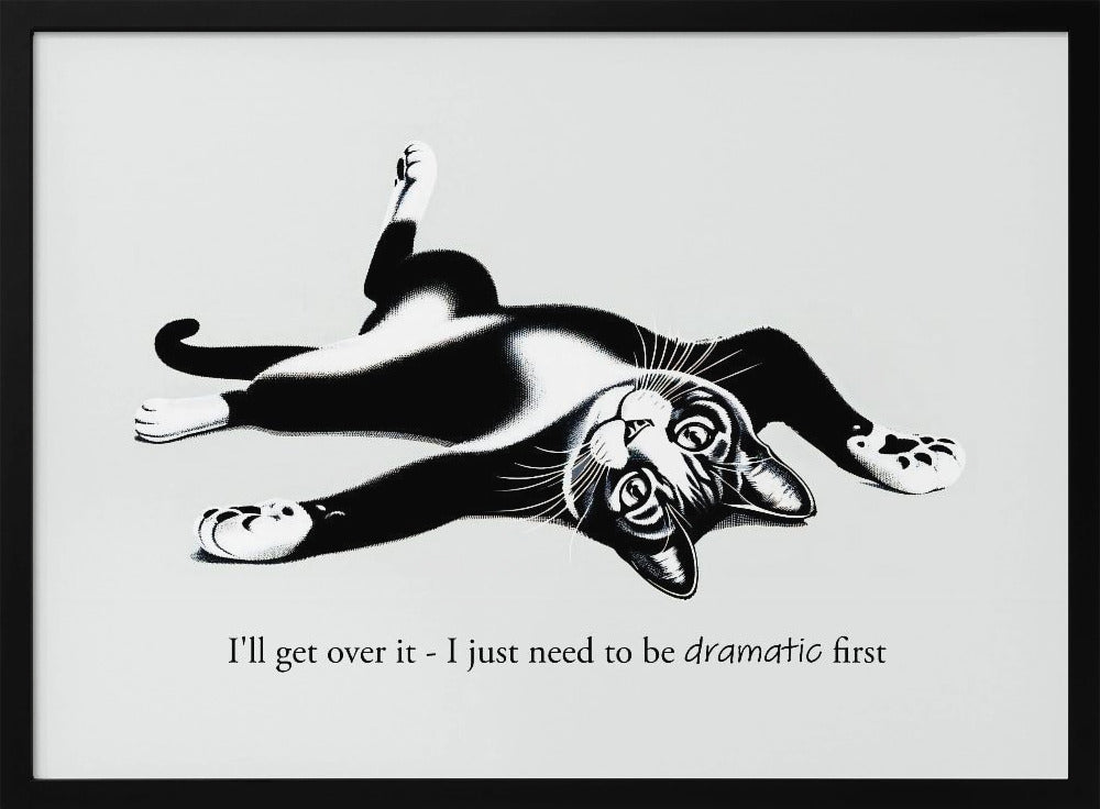 A framed black and white illustration of a tuxedo cat lying playfully on its back. Below the image is the text, 'I'll get over it - I just need to be dramatic first'. Artwork