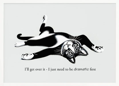 A framed black and white illustration of a tuxedo cat lying playfully on its back. Below the image is the text, 'I'll get over it - I just need to be dramatic first'. Artwork