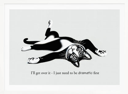 A framed black and white illustration of a tuxedo cat lying playfully on its back. Below the image is the text, 'I'll get over it - I just need to be dramatic first'. Artwork