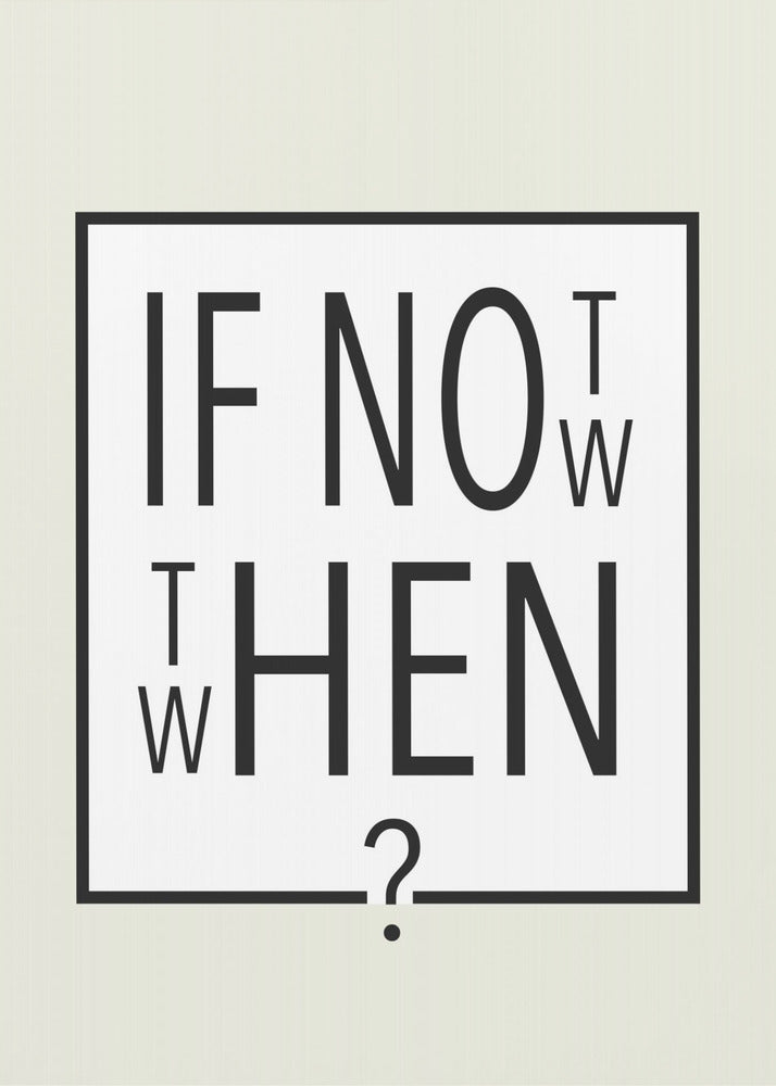 A minimalist black and white typographic artwork in a black frame. The design creatively spells out the motivational question 'IF NOT NOW, THEN WHEN?' with the letters arranged in a clever, puzzle-like format on a white background with a thin black border. Poster
