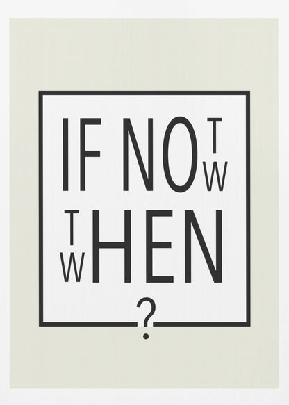 A minimalist black and white typographic artwork in a black frame. The design creatively spells out the motivational question 'IF NOT NOW, THEN WHEN?' with the letters arranged in a clever, puzzle-like format on a white background with a thin black border. Poster