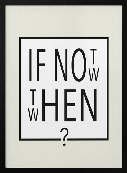 A minimalist black and white typographic artwork in a black frame. The design creatively spells out the motivational question 'IF NOT NOW, THEN WHEN?' with the letters arranged in a clever, puzzle-like format on a white background with a thin black border. Poster