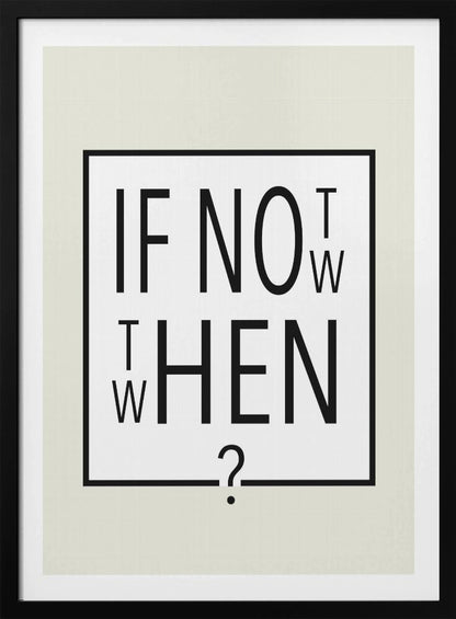 A minimalist black and white typographic artwork in a black frame. The design creatively spells out the motivational question 'IF NOT NOW, THEN WHEN?' with the letters arranged in a clever, puzzle-like format on a white background with a thin black border. Poster