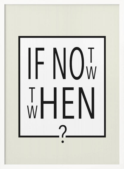 A minimalist black and white typographic artwork in a black frame. The design creatively spells out the motivational question 'IF NOT NOW, THEN WHEN?' with the letters arranged in a clever, puzzle-like format on a white background with a thin black border. Poster
