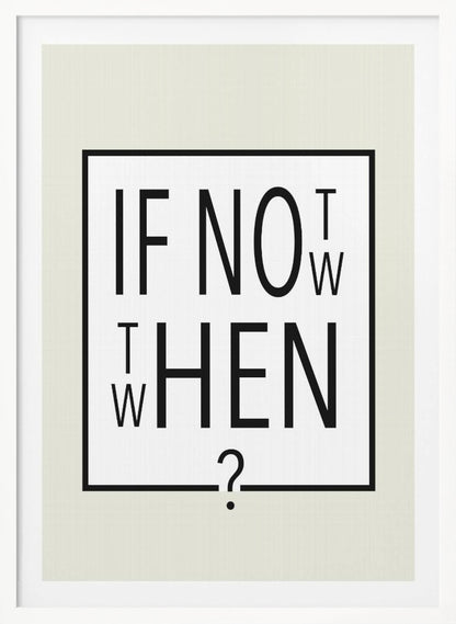 A minimalist black and white typographic artwork in a black frame. The design creatively spells out the motivational question 'IF NOT NOW, THEN WHEN?' with the letters arranged in a clever, puzzle-like format on a white background with a thin black border. Poster