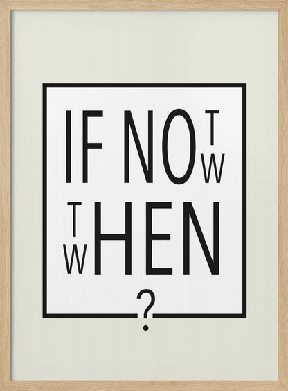 A minimalist black and white typographic artwork in a black frame. The design creatively spells out the motivational question 'IF NOT NOW, THEN WHEN?' with the letters arranged in a clever, puzzle-like format on a white background with a thin black border. Poster