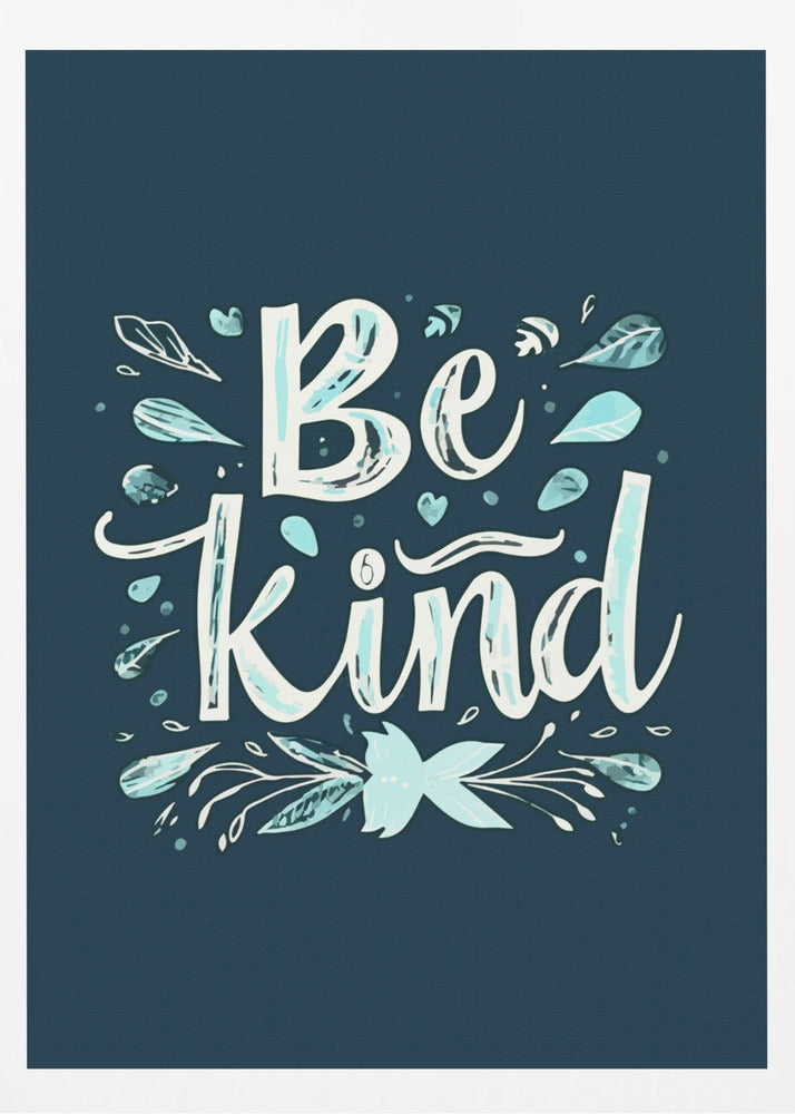 An inspirational art print with a dark blue background featuring the phrase 'Be Kind' in a stylized, hand-lettered white and light blue font. The text is decorated with small leaves, hearts, and flourishes in shades of teal and white. Artwork