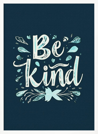 An inspirational art print with a dark blue background featuring the phrase 'Be Kind' in a stylized, hand-lettered white and light blue font. The text is decorated with small leaves, hearts, and flourishes in shades of teal and white. Artwork