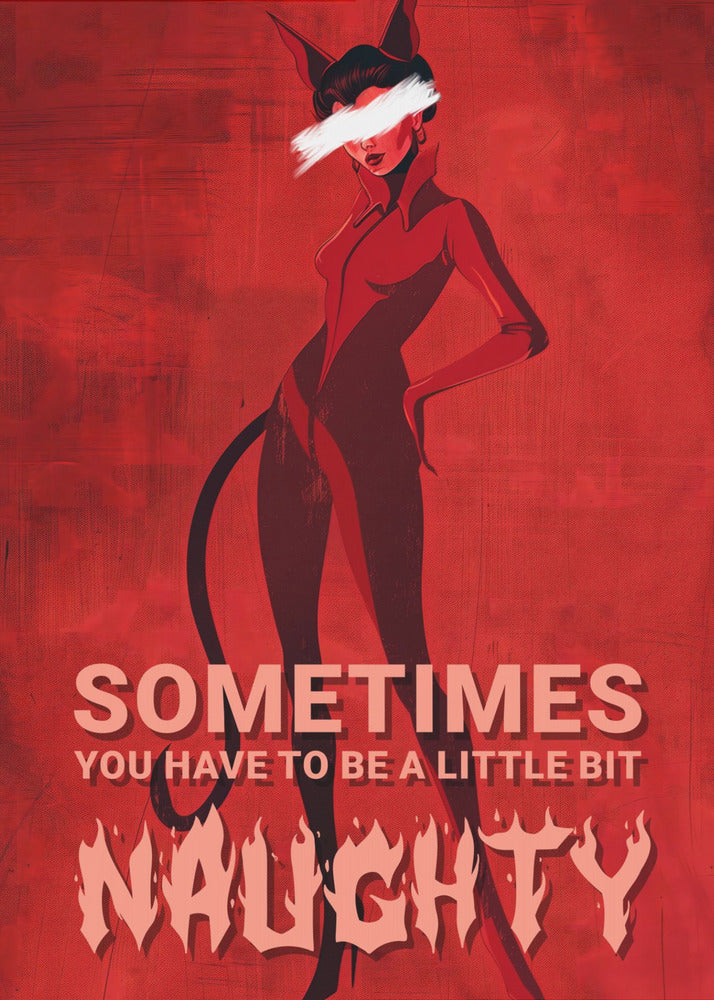 A stylized illustration of a woman in a black devil costume with cat ears and a tail, set against a textured red background. Her eyes are obscured by a white paint stroke. At the bottom, text reads 'SOMETIMES YOU HAVE TO BE A LITTLE BIT NAUGHTY' with 'NAUGHTY' in a large, flaming font. Print