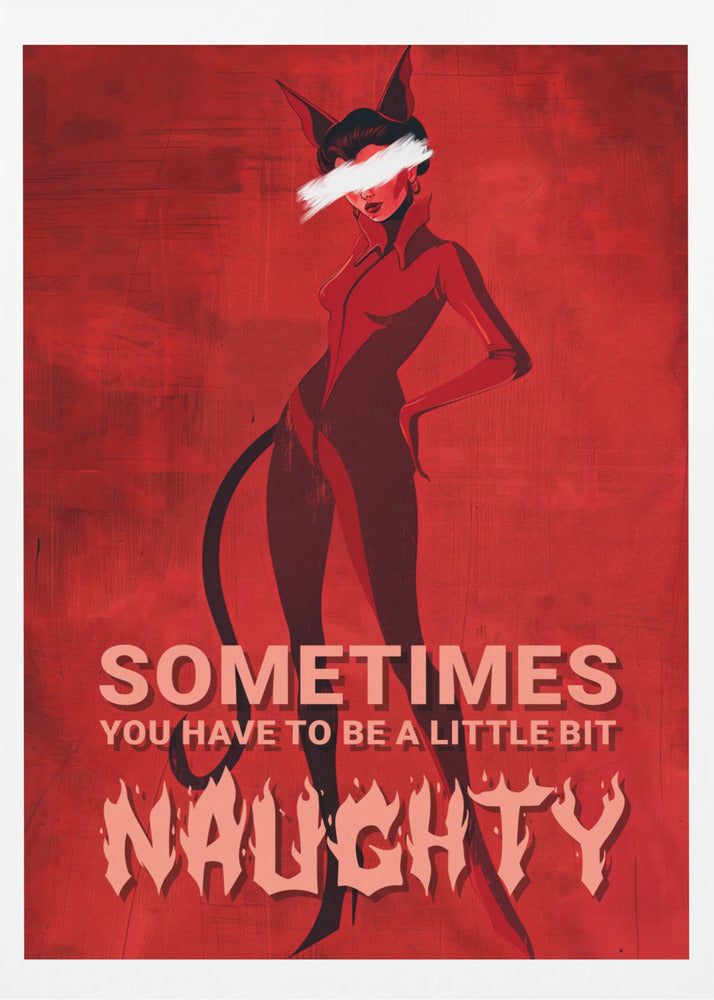 A stylized illustration of a woman in a black devil costume with cat ears and a tail, set against a textured red background. Her eyes are obscured by a white paint stroke. At the bottom, text reads 'SOMETIMES YOU HAVE TO BE A LITTLE BIT NAUGHTY' with 'NAUGHTY' in a large, flaming font. Print