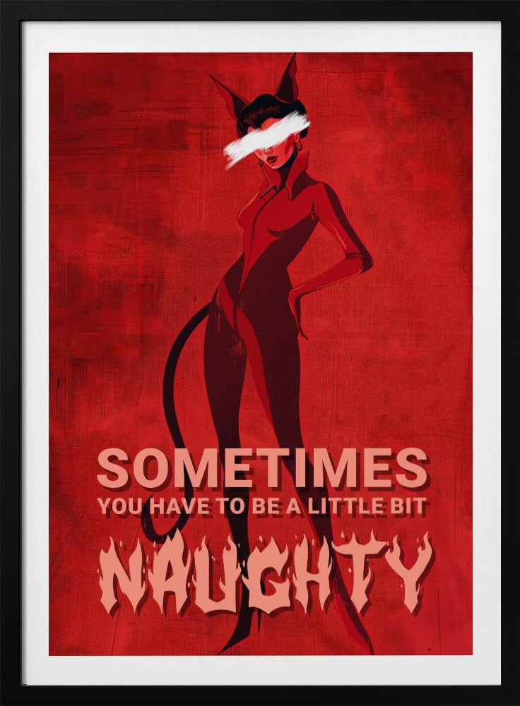 A stylized illustration of a woman in a black devil costume with cat ears and a tail, set against a textured red background. Her eyes are obscured by a white paint stroke. At the bottom, text reads 'SOMETIMES YOU HAVE TO BE A LITTLE BIT NAUGHTY' with 'NAUGHTY' in a large, flaming font. Print