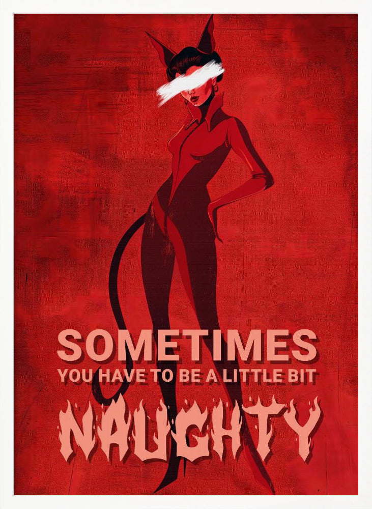 A stylized illustration of a woman in a black devil costume with cat ears and a tail, set against a textured red background. Her eyes are obscured by a white paint stroke. At the bottom, text reads 'SOMETIMES YOU HAVE TO BE A LITTLE BIT NAUGHTY' with 'NAUGHTY' in a large, flaming font. Print