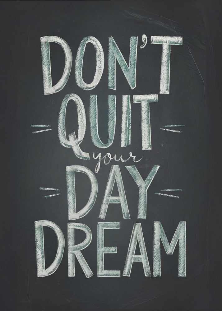 An inspirational framed poster designed to look like a chalkboard. The phrase 'DON'T QUIT your DAY DREAM' is written in a stylized chalk font. The words 'DON'T QUIT', 'DAY', and 'DREAM' are in large, block letters with a white and pale green color, while 'your' is in a smaller, white cursive script. Poster