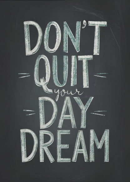 An inspirational framed poster designed to look like a chalkboard. The phrase 'DON'T QUIT your DAY DREAM' is written in a stylized chalk font. The words 'DON'T QUIT', 'DAY', and 'DREAM' are in large, block letters with a white and pale green color, while 'your' is in a smaller, white cursive script. Poster