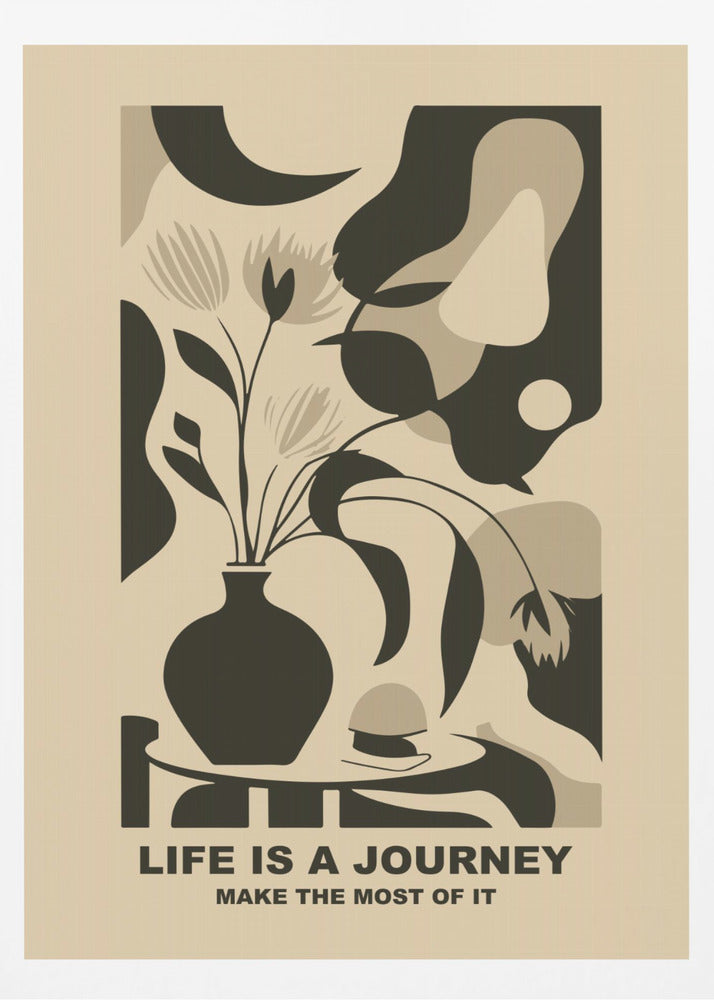 A framed abstract art print in a neutral color palette. It depicts a stylized still life with a dark vase of flowers on a table, set against a background of large, organic shapes in beige, taupe, and dark brown. Below the image, the motivational quote 'LIFE IS A JOURNEY' and 'MAKE THE MOST OF IT' is printed in a bold, dark font. Artwork