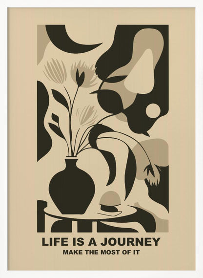 A framed abstract art print in a neutral color palette. It depicts a stylized still life with a dark vase of flowers on a table, set against a background of large, organic shapes in beige, taupe, and dark brown. Below the image, the motivational quote 'LIFE IS A JOURNEY' and 'MAKE THE MOST OF IT' is printed in a bold, dark font. Artwork