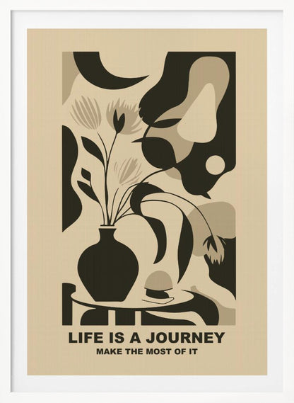 A framed abstract art print in a neutral color palette. It depicts a stylized still life with a dark vase of flowers on a table, set against a background of large, organic shapes in beige, taupe, and dark brown. Below the image, the motivational quote 'LIFE IS A JOURNEY' and 'MAKE THE MOST OF IT' is printed in a bold, dark font. Artwork