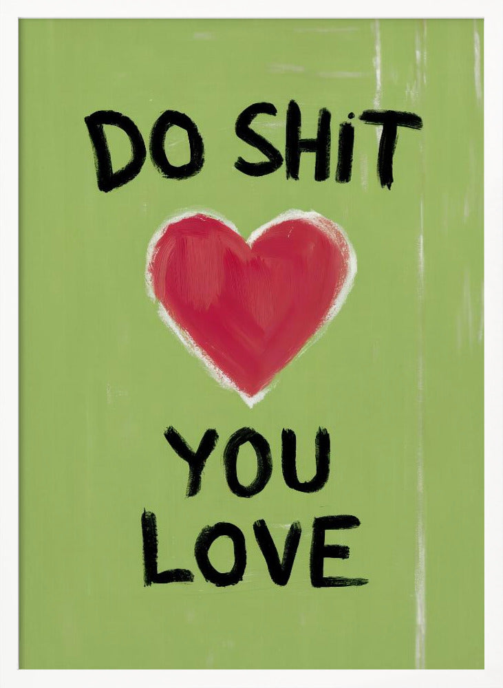 A framed modern art print with a light green background featuring the motivational phrase 'DO SHIT YOU LOVE' in black, hand-painted letters. A large, stylized red heart is painted between the top and bottom lines of text. Print