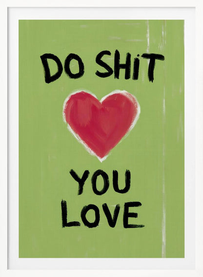 A framed modern art print with a light green background featuring the motivational phrase 'DO SHIT YOU LOVE' in black, hand-painted letters. A large, stylized red heart is painted between the top and bottom lines of text. Print