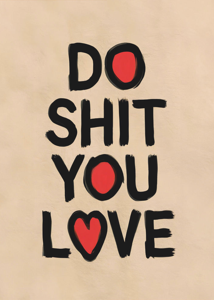 A framed poster with a beige background featuring the words 'DO SHIT YOU LOVE' in a bold, black, brush-stroke font. The letter 'O' in 'DO' and 'YOU' is replaced by a solid red circle, and the 'O' in 'LOVE' is replaced by a red heart. Poster
