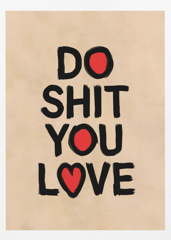 A framed poster with a beige background featuring the words 'DO SHIT YOU LOVE' in a bold, black, brush-stroke font. The letter 'O' in 'DO' and 'YOU' is replaced by a solid red circle, and the 'O' in 'LOVE' is replaced by a red heart. Poster