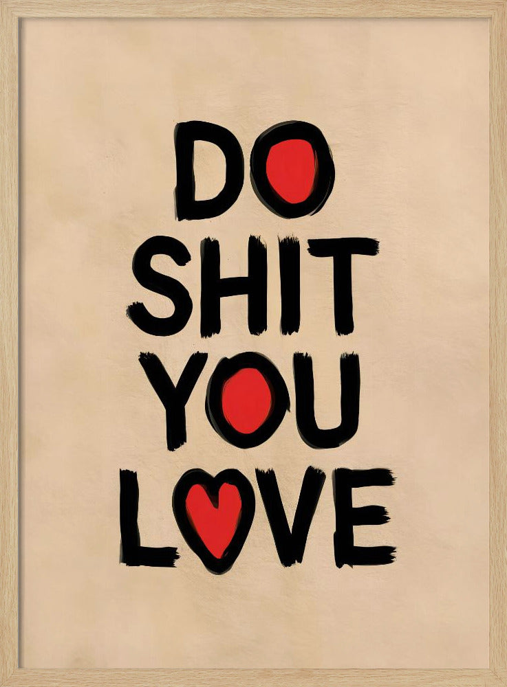 A framed poster with a beige background featuring the words 'DO SHIT YOU LOVE' in a bold, black, brush-stroke font. The letter 'O' in 'DO' and 'YOU' is replaced by a solid red circle, and the 'O' in 'LOVE' is replaced by a red heart. Poster