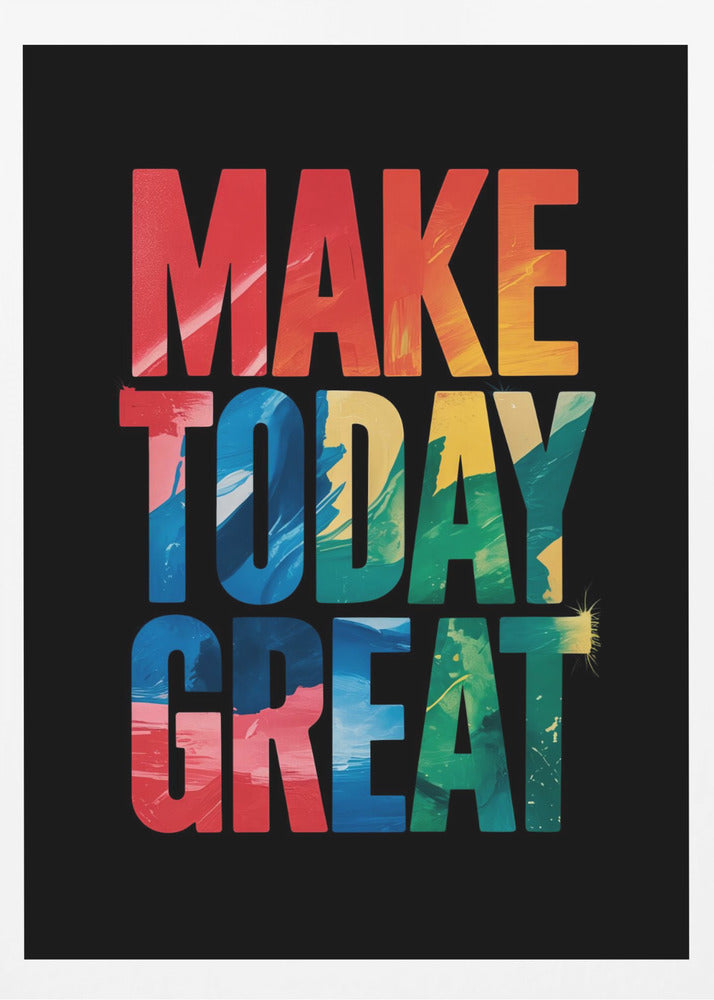 An inspirational poster with the words 'MAKE TODAY GREAT' in large, bold, block letters stacked vertically against a solid black background. Each word has a different colorful, abstract painted texture: 'MAKE' is red and orange, 'TODAY' is blue and yellow, and 'GREAT' is green, blue, and red. Wall Art