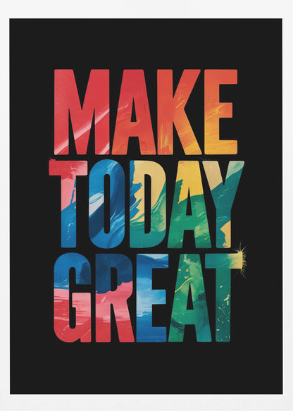 An inspirational poster with the words 'MAKE TODAY GREAT' in large, bold, block letters stacked vertically against a solid black background. Each word has a different colorful, abstract painted texture: 'MAKE' is red and orange, 'TODAY' is blue and yellow, and 'GREAT' is green, blue, and red. Wall Art