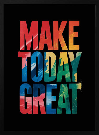 An inspirational poster with the words 'MAKE TODAY GREAT' in large, bold, block letters stacked vertically against a solid black background. Each word has a different colorful, abstract painted texture: 'MAKE' is red and orange, 'TODAY' is blue and yellow, and 'GREAT' is green, blue, and red. Wall Art