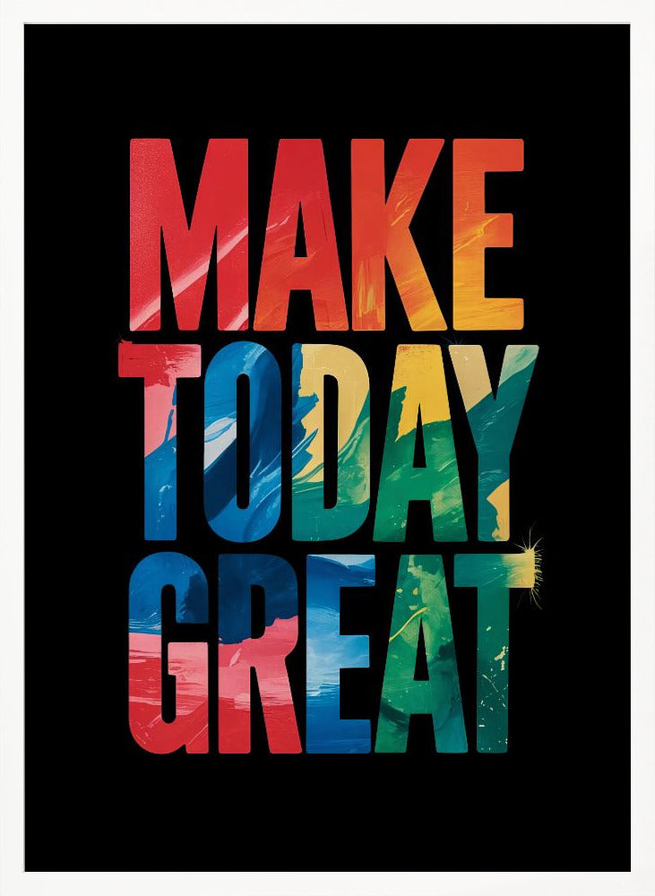 An inspirational poster with the words 'MAKE TODAY GREAT' in large, bold, block letters stacked vertically against a solid black background. Each word has a different colorful, abstract painted texture: 'MAKE' is red and orange, 'TODAY' is blue and yellow, and 'GREAT' is green, blue, and red. Wall Art