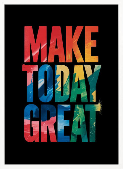 An inspirational poster with the words 'MAKE TODAY GREAT' in large, bold, block letters stacked vertically against a solid black background. Each word has a different colorful, abstract painted texture: 'MAKE' is red and orange, 'TODAY' is blue and yellow, and 'GREAT' is green, blue, and red. Wall Art