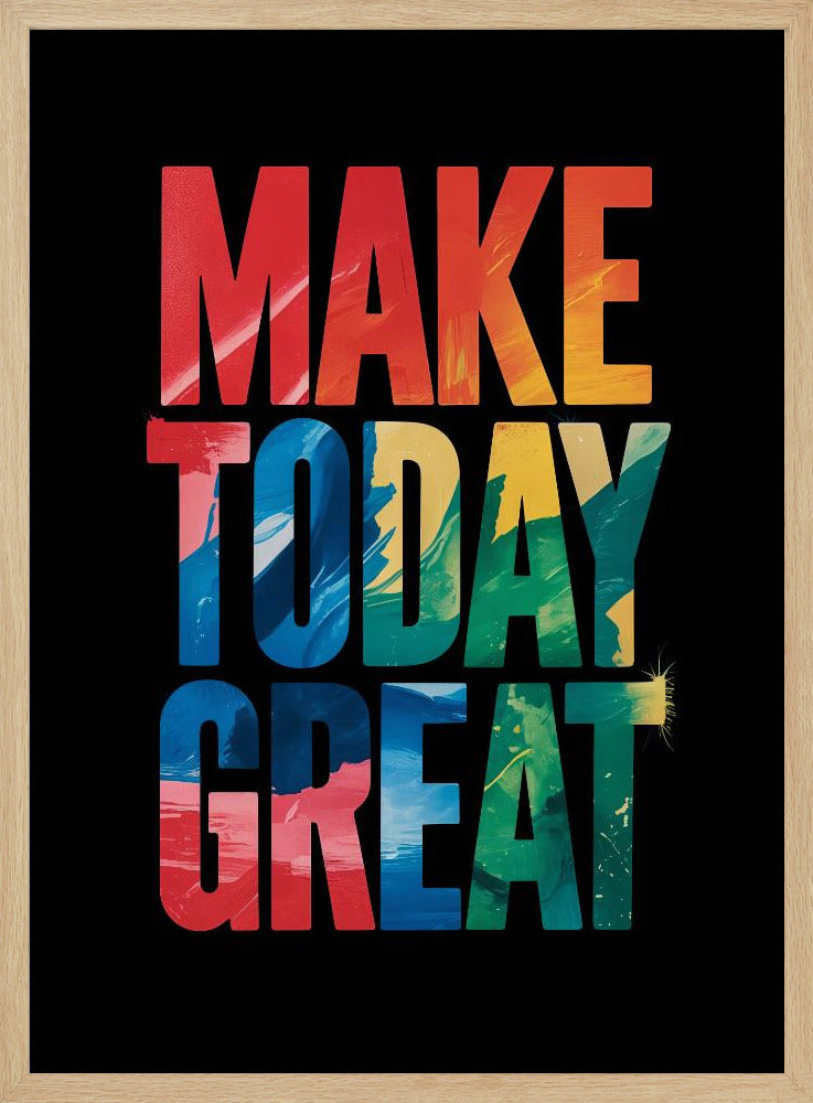 An inspirational poster with the words 'MAKE TODAY GREAT' in large, bold, block letters stacked vertically against a solid black background. Each word has a different colorful, abstract painted texture: 'MAKE' is red and orange, 'TODAY' is blue and yellow, and 'GREAT' is green, blue, and red. Wall Art